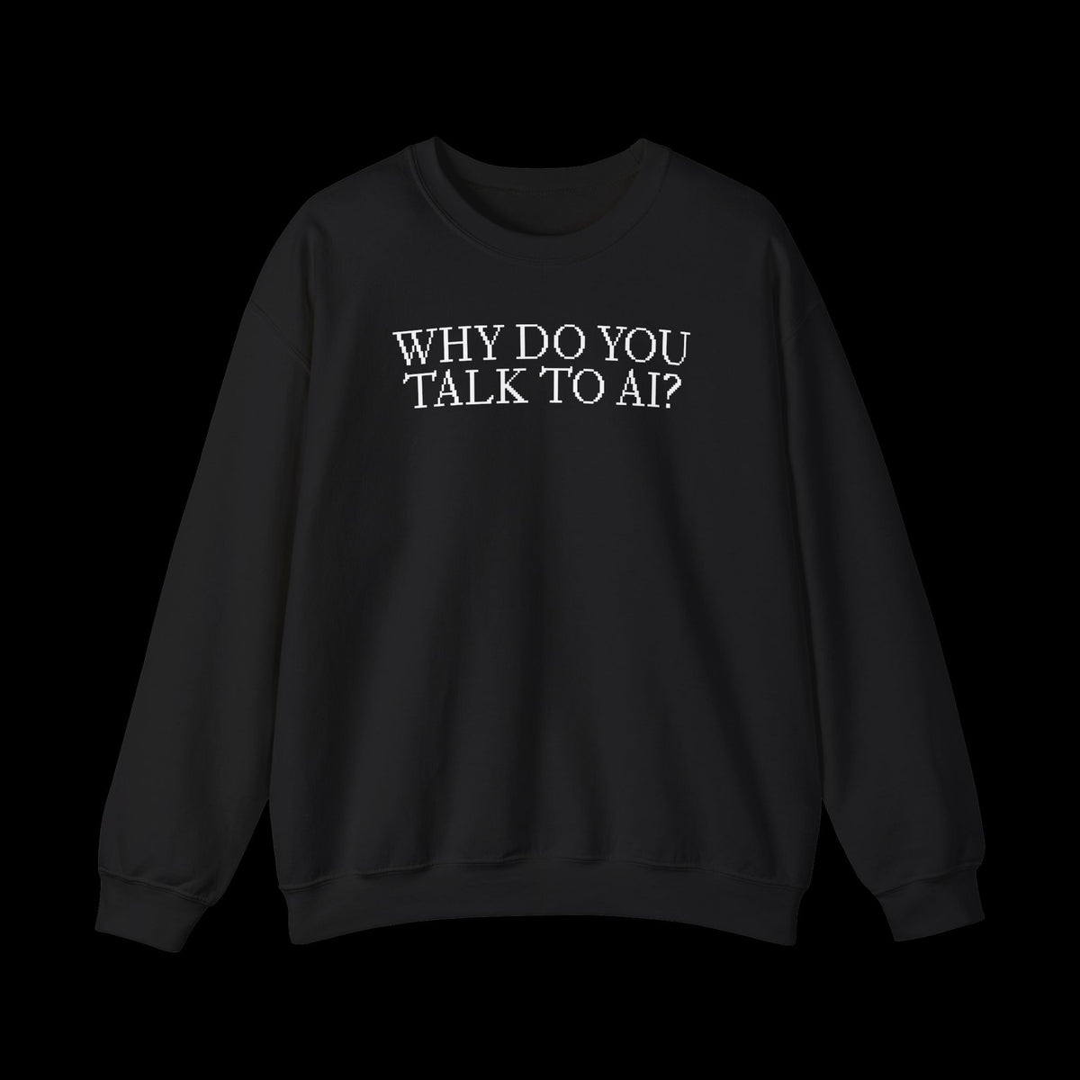 Why Do You Talk to AI? Sweatshirt