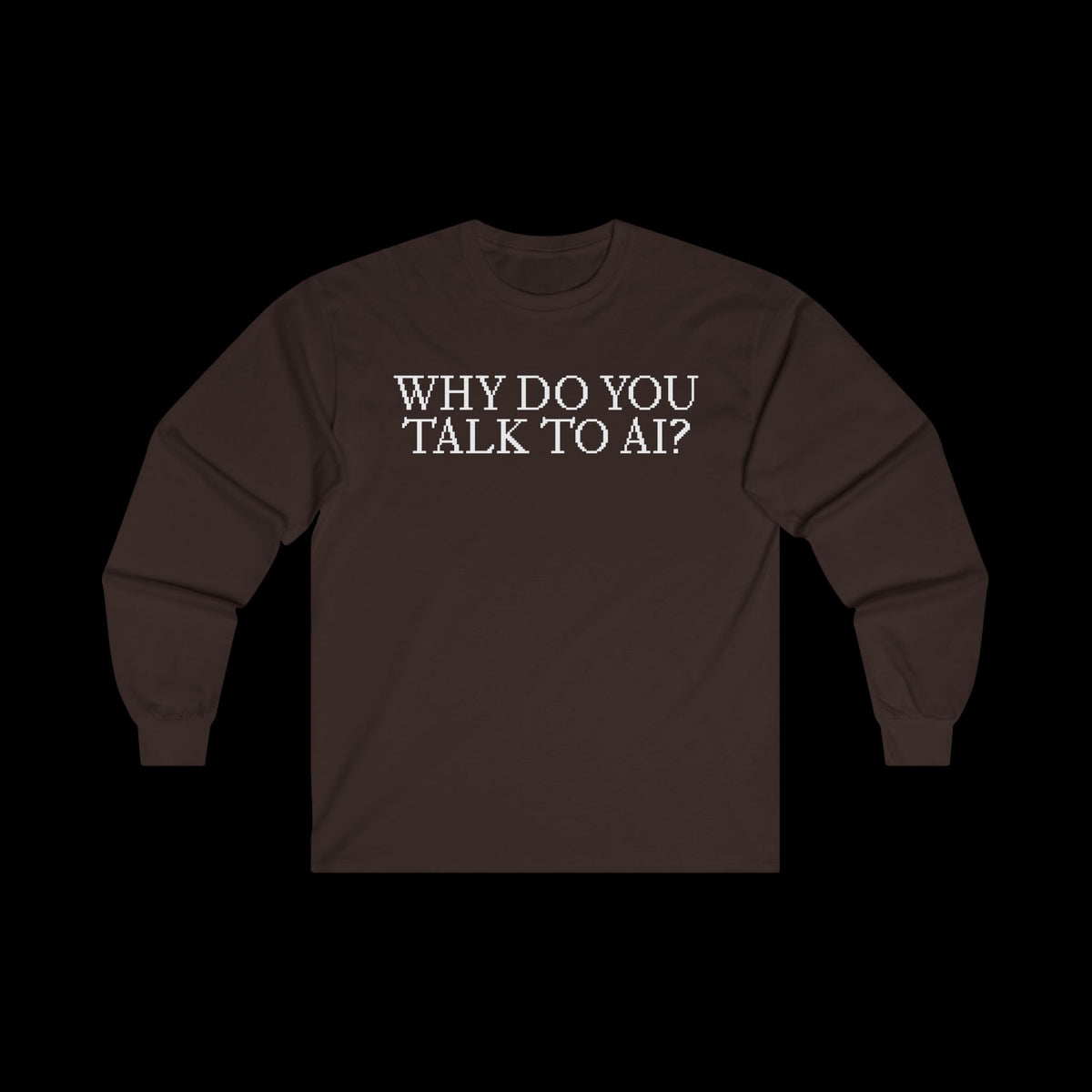 Why Do You Talk to AI? Long Sleeve
